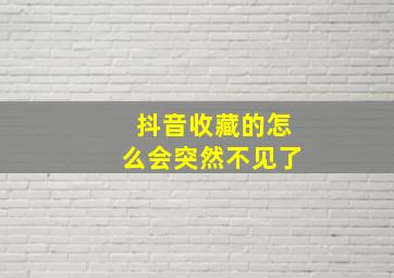 抖音收藏的怎么会突然不见了