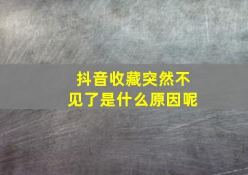 抖音收藏突然不见了是什么原因呢