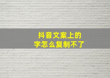 抖音文案上的字怎么复制不了