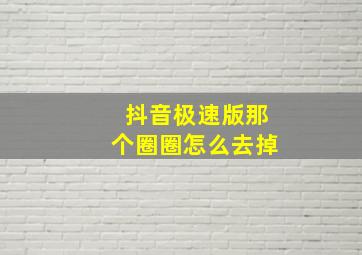 抖音极速版那个圈圈怎么去掉