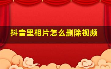 抖音里相片怎么删除视频