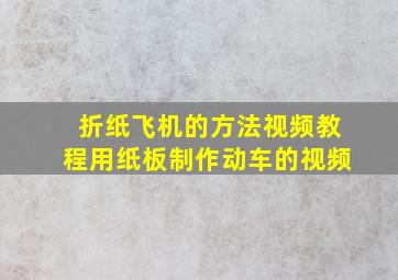 折纸飞机的方法视频教程用纸板制作动车的视频