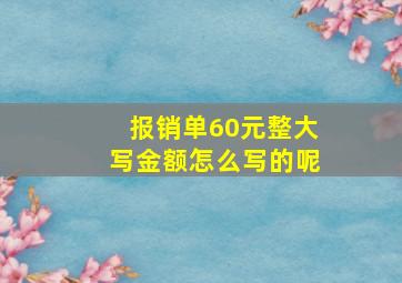 报销单60元整大写金额怎么写的呢