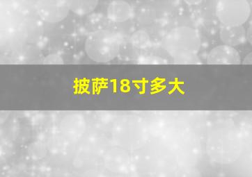 披萨18寸多大