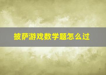 披萨游戏数学题怎么过