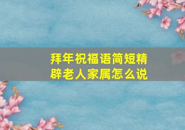 拜年祝福语简短精辟老人家属怎么说