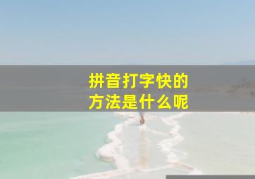 拼音打字快的方法是什么呢