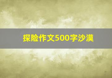 探险作文500字沙漠