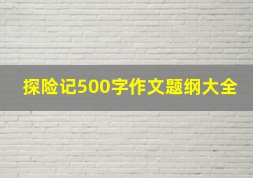 探险记500字作文题纲大全