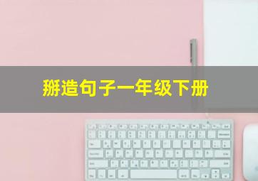 掰造句子一年级下册