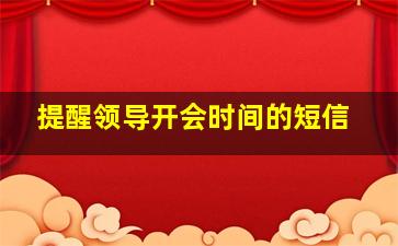 提醒领导开会时间的短信