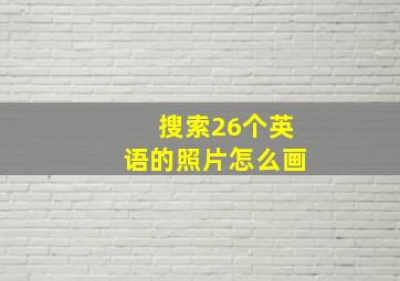 搜索26个英语的照片怎么画