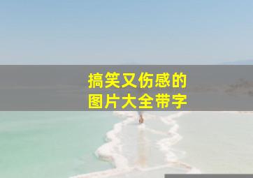 搞笑又伤感的图片大全带字