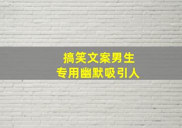 搞笑文案男生专用幽默吸引人