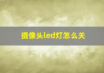 摄像头led灯怎么关