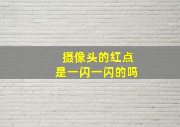 摄像头的红点是一闪一闪的吗