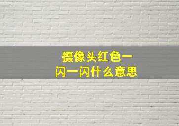 摄像头红色一闪一闪什么意思