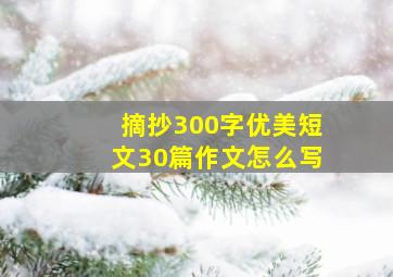 摘抄300字优美短文30篇作文怎么写