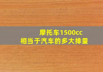 摩托车1500cc相当于汽车的多大排量