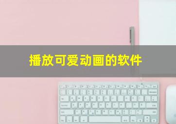 播放可爱动画的软件