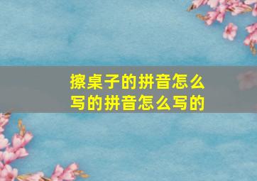 擦桌子的拼音怎么写的拼音怎么写的