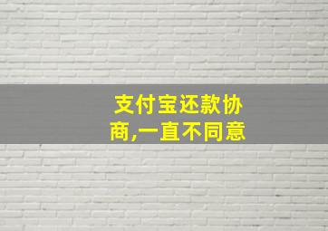 支付宝还款协商,一直不同意