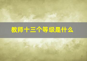 教师十三个等级是什么