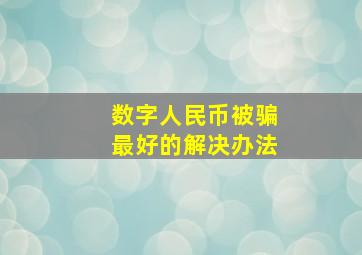 数字人民币被骗最好的解决办法