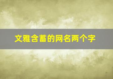 文雅含蓄的网名两个字