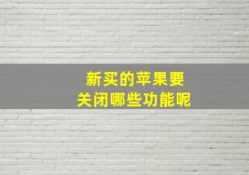 新买的苹果要关闭哪些功能呢