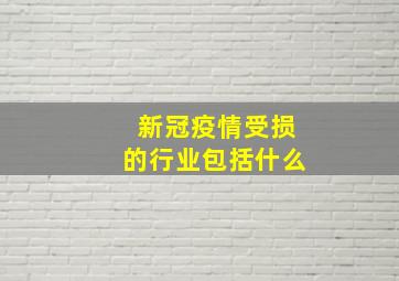 新冠疫情受损的行业包括什么