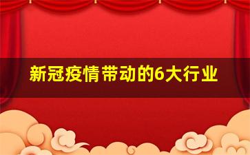 新冠疫情带动的6大行业