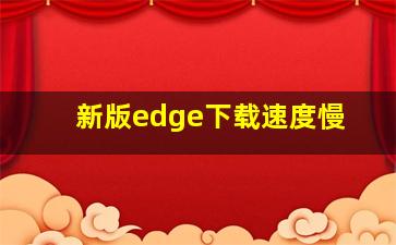 新版edge下载速度慢