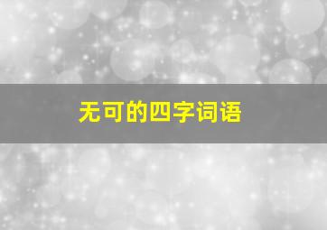 无可的四字词语