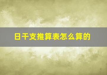 日干支推算表怎么算的