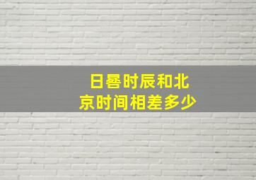 日晷时辰和北京时间相差多少