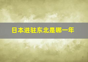 日本进驻东北是哪一年