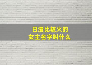 日漫比较火的女主名字叫什么