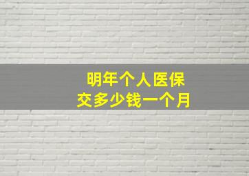 明年个人医保交多少钱一个月