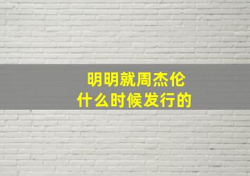 明明就周杰伦什么时候发行的