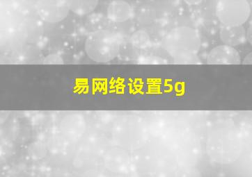 易网络设置5g