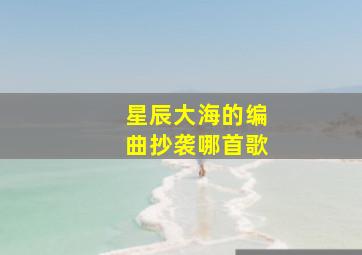 星辰大海的编曲抄袭哪首歌