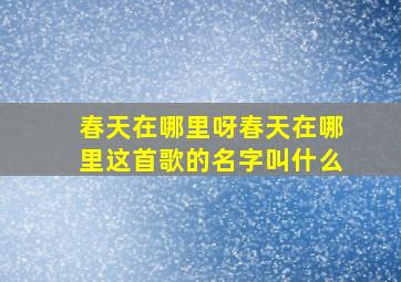 春天在哪里呀春天在哪里这首歌的名字叫什么