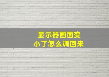 显示器画面变小了怎么调回来