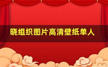 晓组织图片高清壁纸单人