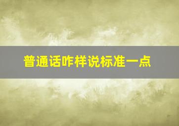 普通话咋样说标准一点