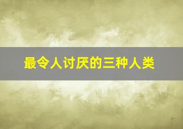 最令人讨厌的三种人类