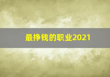 最挣钱的职业2021