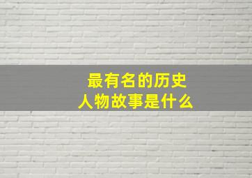 最有名的历史人物故事是什么