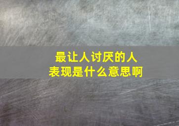 最让人讨厌的人表现是什么意思啊